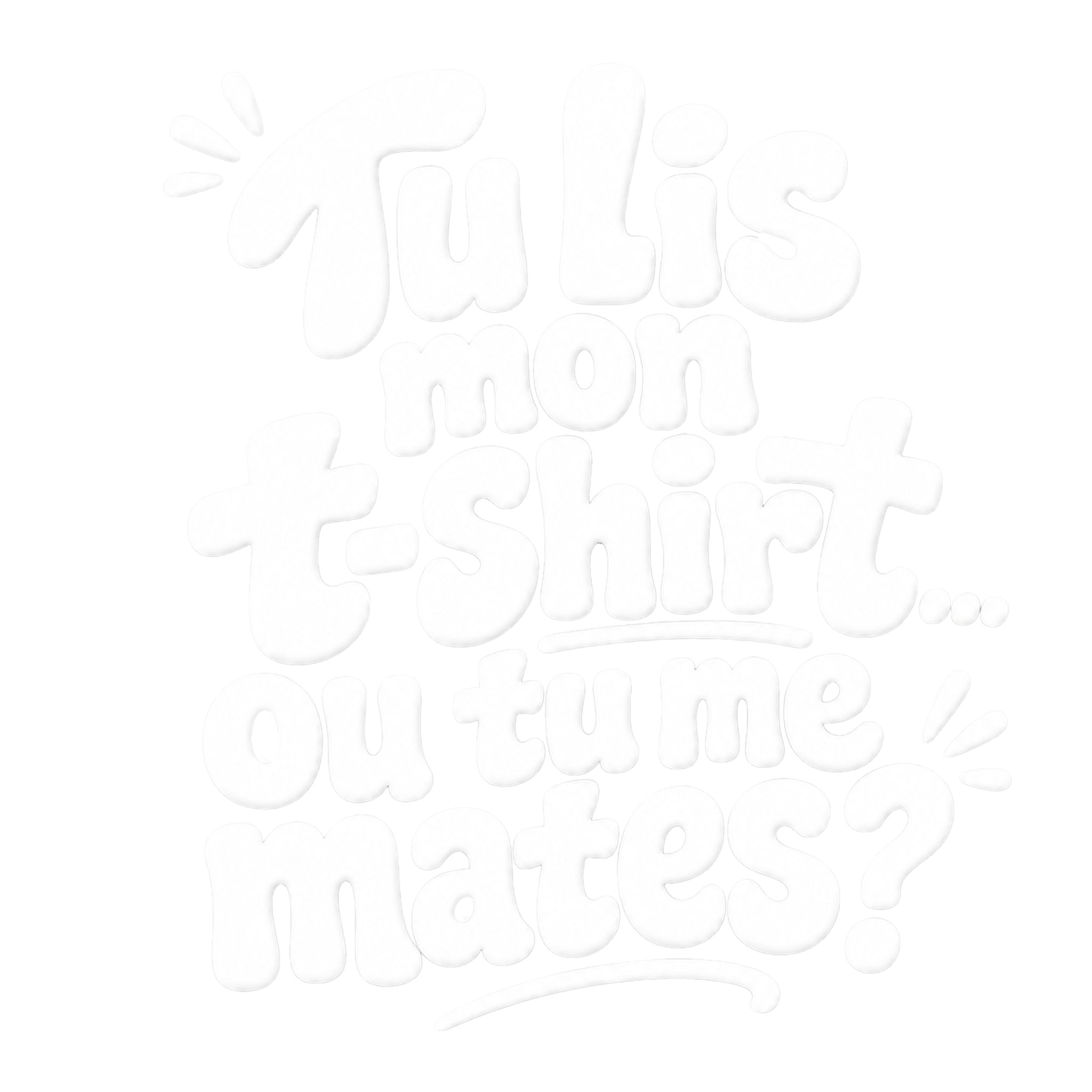 Tu lis mon t-shirt ou tu me mates?